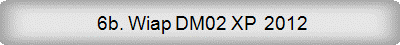  6b. Wiap DM02 XP  2012